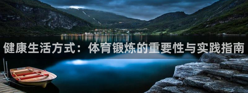 3377体育app下载安装：健康生活方式：体育锻炼的重要性与实践指南
