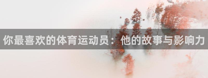 3377体育官网入口网页版：你最喜欢的体育运动员：他的故事与影响力